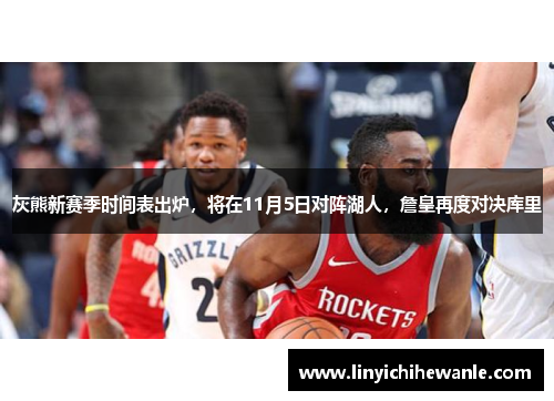 灰熊新赛季时间表出炉，将在11月5日对阵湖人，詹皇再度对决库里